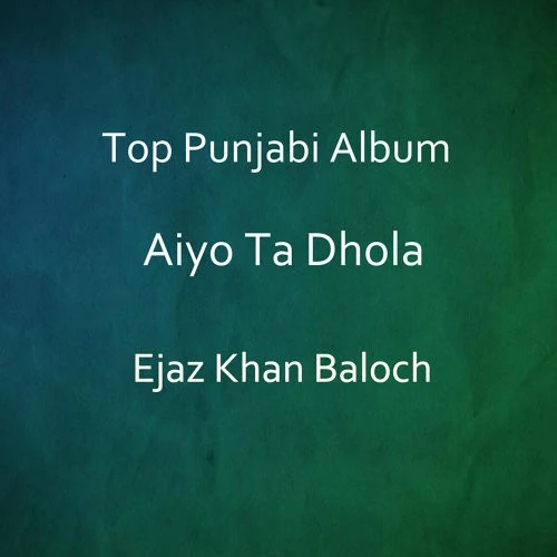 Ejaz Khan Baloch Latest Songs, Albums and Music Collection